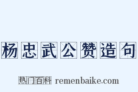 杨忠武公赞造句是什么意思的图片